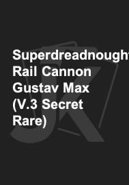 Superdreadnought Rail Cannon Gustav Max (V.3 Secret Rare) 