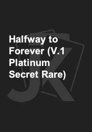 Halfway to Forever (V.1 Platinum Secret Rare) 