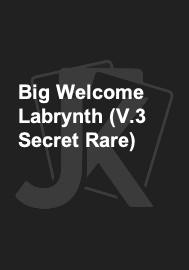 Big Welcome Labrynth (V.3 Secret Rare) 