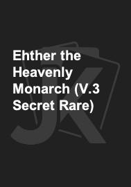 Ehther the Heavenly Monarch (V.3 Secret Rare) 