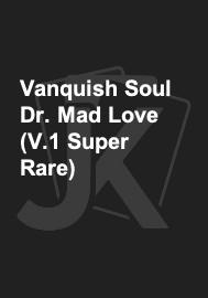 Vanquish Soul Dr. Mad Love (V.1 Super Rare) 